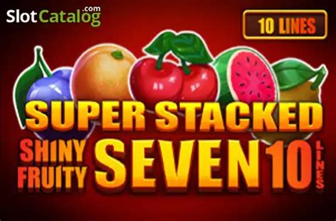 Shiny Fruits Seven 10 Lines Super Stacked Betfair